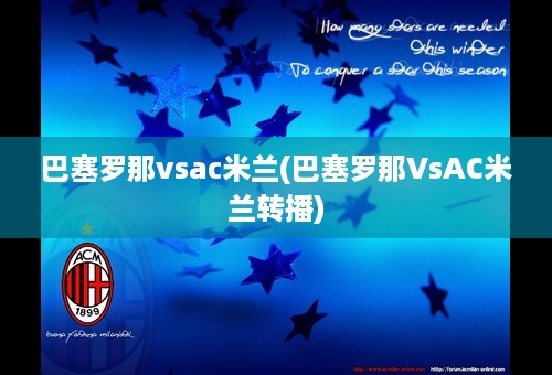 巴塞罗那vsac米兰(巴塞罗那VsAC米兰转播)