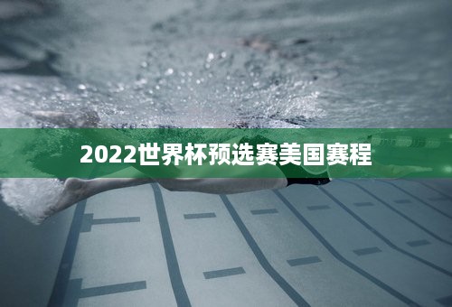 2022世界杯预选赛美国赛程