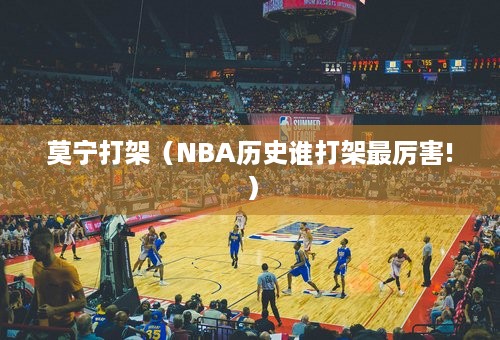 莫宁打架（NBA历史谁打架最厉害!）