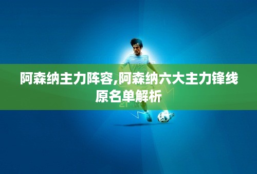 阿森纳主力阵容,阿森纳六大主力锋线原名单解析