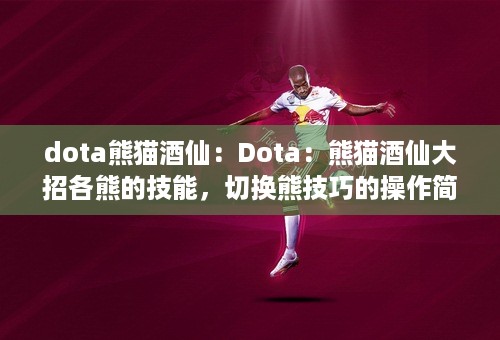 dota熊猫酒仙：Dota：熊猫酒仙大招各熊的技能，切换熊技巧的操作简述