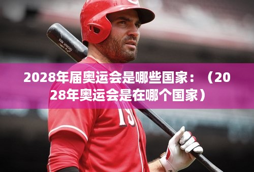 2028年届奥运会是哪些国家：（2028年奥运会是在哪个国家）