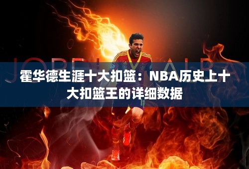 霍华德生涯十大扣篮：NBA历史上十大扣篮王的详细数据