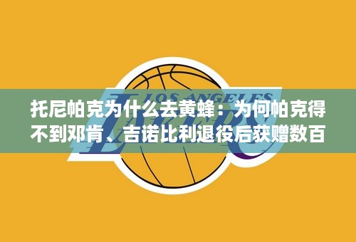 托尼帕克为什么去黄蜂：为何帕克得不到邓肯、吉诺比利退役后获赠数百万薪水待遇？