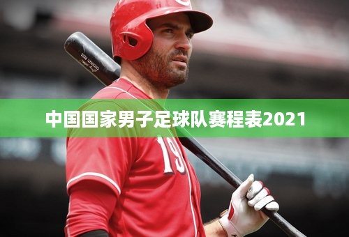 中国国家男子足球队赛程表2021