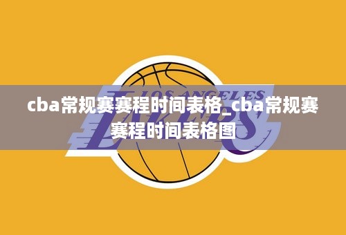 cba常规赛赛程时间表格_cba常规赛赛程时间表格图