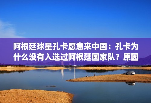 阿根廷球星孔卡愿意来中国：孔卡为什么没有入选过阿根廷国家队？原因出在哪？