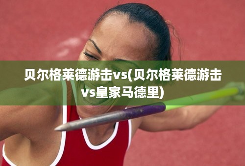 贝尔格莱德游击vs(贝尔格莱德游击vs皇家马德里)