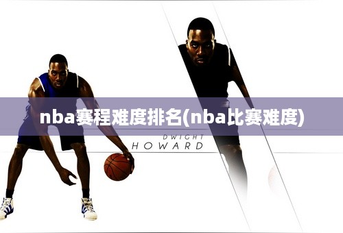 nba赛程难度排名(nba比赛难度)