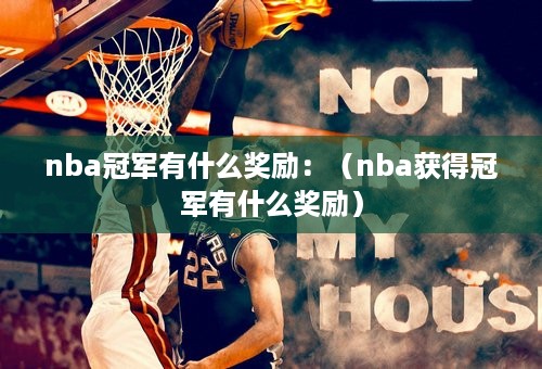 nba冠军有什么奖励：（nba获得冠军有什么奖励）