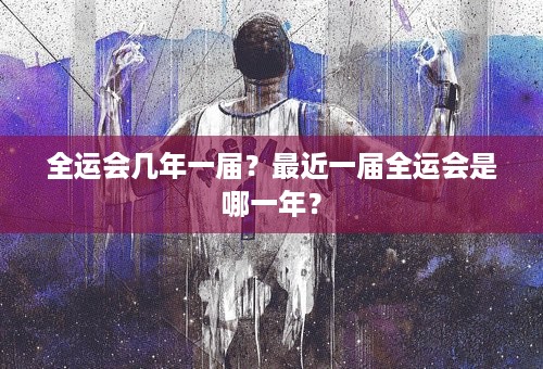 全运会几年一届？最近一届全运会是哪一年？