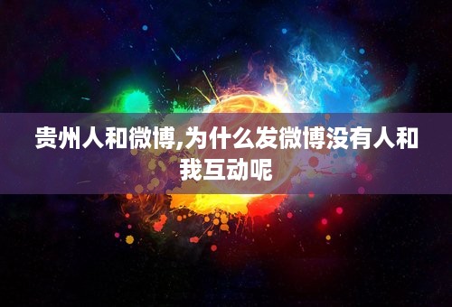 贵州人和微博,为什么发微博没有人和我互动呢