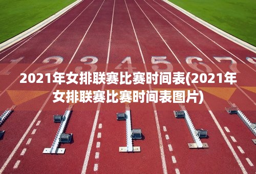 2021年女排联赛比赛时间表(2021年女排联赛比赛时间表图片)