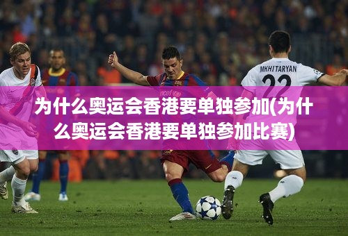 为什么奥运会香港要单独参加(为什么奥运会香港要单独参加比赛)