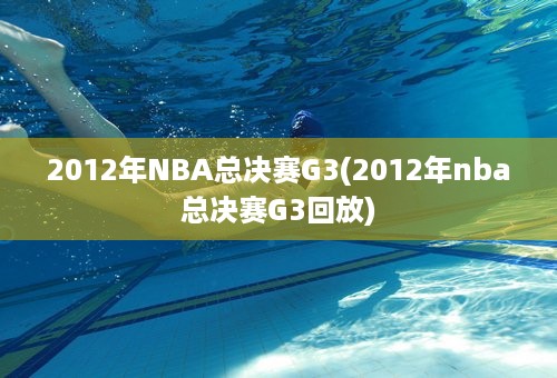 2012年NBA总决赛G3(2012年nba总决赛G3回放)