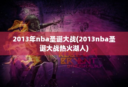 2013年nba圣诞大战(2013nba圣诞大战热火湖人)