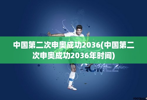 中国第二次申奥成功2036(中国第二次申奥成功2036年时间)