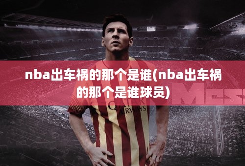 nba出车祸的那个是谁(nba出车祸的那个是谁球员)