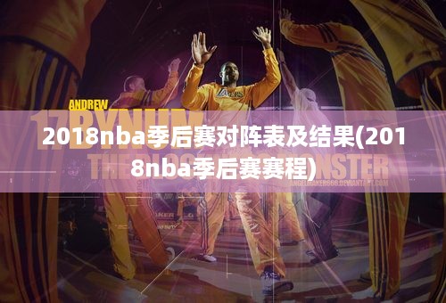 2018nba季后赛对阵表及结果(2018nba季后赛赛程)