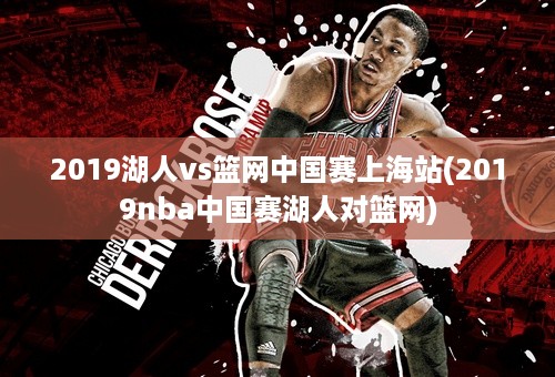 2019湖人vs篮网中国赛上海站(2019nba中国赛湖人对篮网)