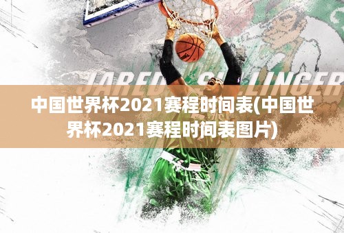 中国世界杯2021赛程时间表(中国世界杯2021赛程时间表图片)