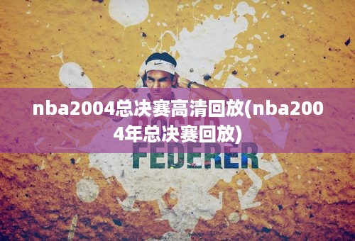 nba2004总决赛高清回放(nba2004年总决赛回放)