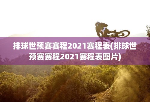 排球世预赛赛程2021赛程表(排球世预赛赛程2021赛程表图片)