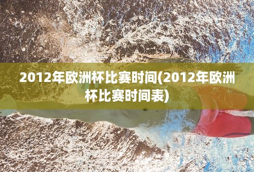 2012年欧洲杯比赛时间(2012年欧洲杯比赛时间表)