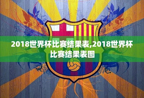 2018世界杯比赛结果表,2018世界杯比赛结果表图