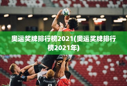 奥运奖牌排行榜2021(奥运奖牌排行榜2021年)